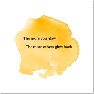 The more you glow, the more others glow back Posters and Art